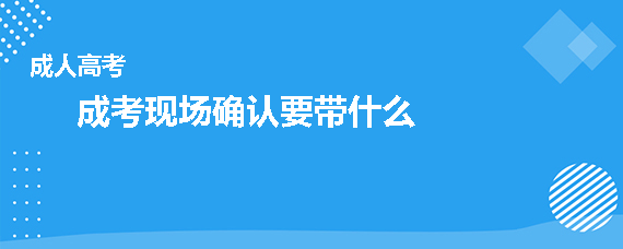 成人高考现场确认要带什么