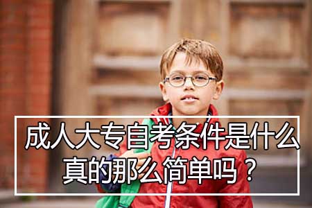 成人大专自考条件是什么？真的那么简单吗？